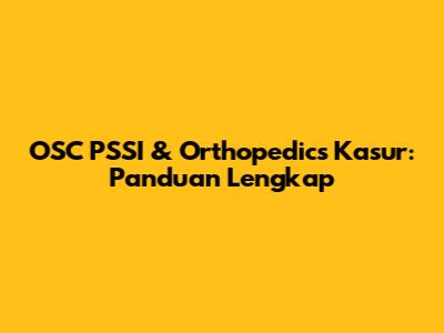 OSC PSSI & Orthopedics Kasur: Panduan Lengkap