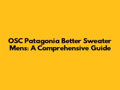 OSC Patagonia Better Sweater Men's: A Comprehensive Guide