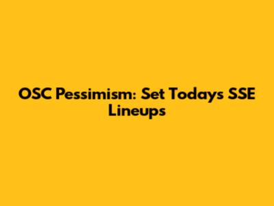 OSC Pessimism: Set Today's SSE Lineups