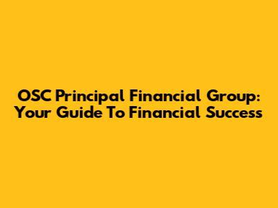 OSC Principal Financial Group: Your Guide To Financial Success