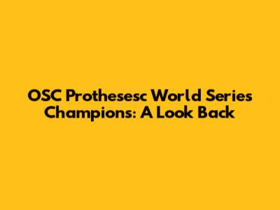 OSC Prothesesc World Series Champions: A Look Back