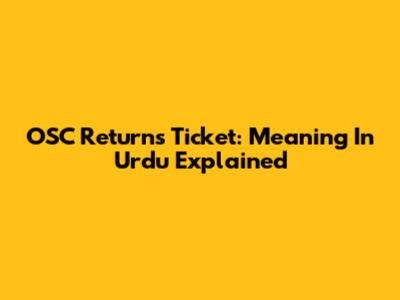 OSC Returns Ticket: Meaning In Urdu Explained