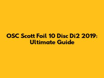 OSC Scott Foil 10 Disc Di2 2019: Ultimate Guide