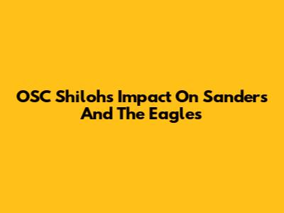 OSC Shiloh's Impact On Sanders And The Eagles