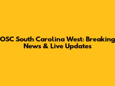 OSC South Carolina West: Breaking News & Live Updates