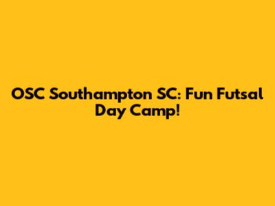 OSC Southampton SC: Fun Futsal Day Camp!