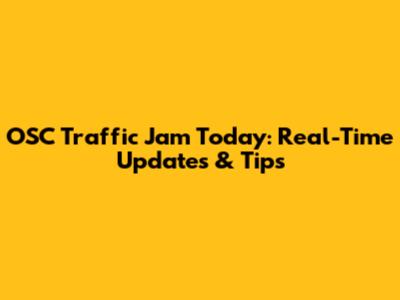 OSC Traffic Jam Today: Real-Time Updates & Tips