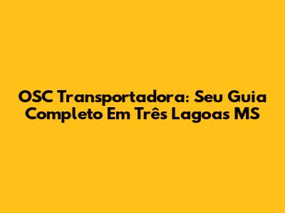 OSC Transportadora: Seu Guia Completo Em Três Lagoas MS