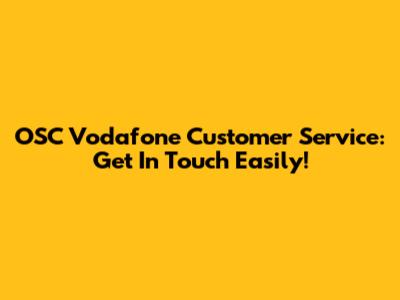 OSC Vodafone Customer Service: Get In Touch Easily!