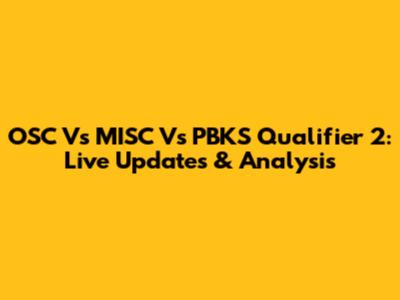 OSC Vs MISC Vs PBKS Qualifier 2: Live Updates & Analysis