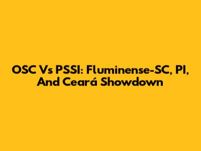 OSC Vs PSSI: Fluminense-SC, PI, And Ceará Showdown