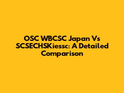 OSC WBCSC Japan Vs SCSECHSKiessc: A Detailed Comparison