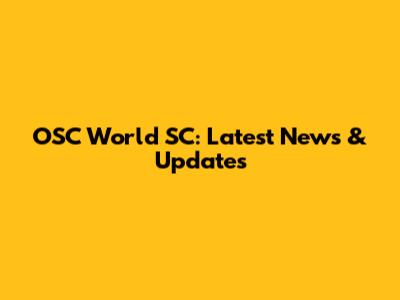 OSC World SC: Latest News & Updates