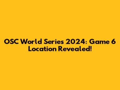 OSC World Series 2024: Game 6 Location Revealed!