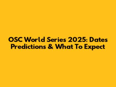 OSC World Series 2025: Dates Predictions & What To Expect