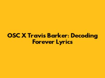 OSC X Travis Barker: Decoding 'Forever' Lyrics