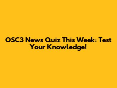 OSC3 News Quiz This Week: Test Your Knowledge!