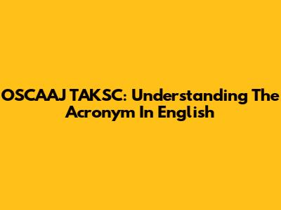 OSCAAJ TAKSC: Understanding The Acronym In English