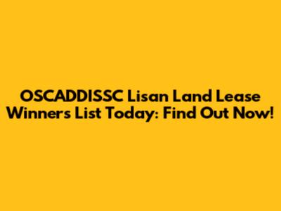 OSCADDISSC Lisan Land Lease Winners List Today: Find Out Now!