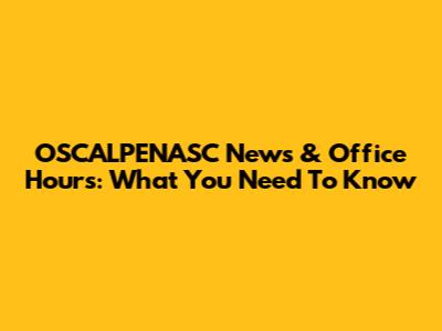 OSCALPENASC News & Office Hours: What You Need To Know