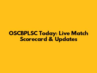 OSCBPLSC Today: Live Match Scorecard & Updates