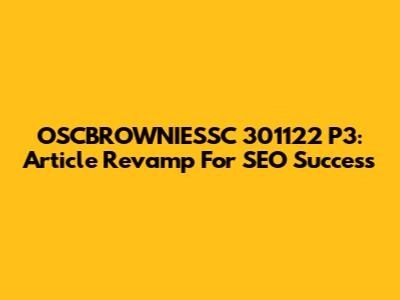 OSCBROWNIESSC 301122 P3: Article Revamp For SEO Success