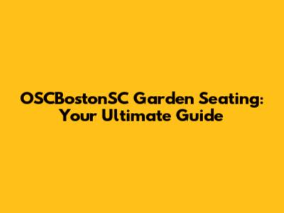 OSCBostonSC Garden Seating: Your Ultimate Guide
