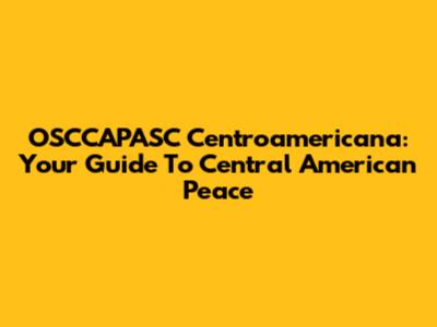 OSCCAPASC Centroamericana: Your Guide To Central American Peace