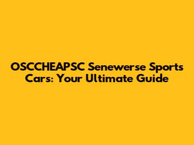 OSCCHEAPSC Senewerse Sports Cars: Your Ultimate Guide