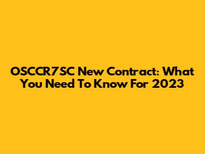 OSCCR7SC New Contract: What You Need To Know For 2023