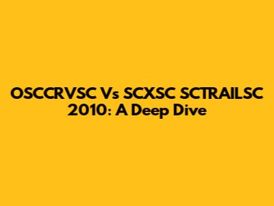 OSCCRVSC Vs SCXSC SCTRAILSC 2010: A Deep Dive