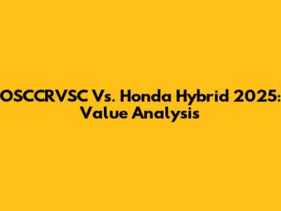 OSCCRVSC Vs. Honda Hybrid 2025: Value Analysis
