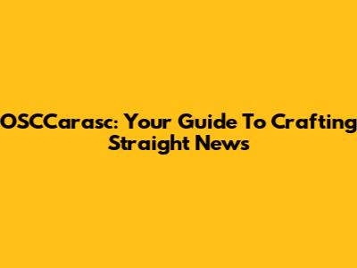 OSCCarasc: Your Guide To Crafting Straight News
