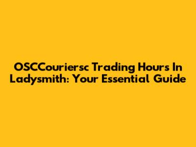 OSCCouriersc Trading Hours In Ladysmith: Your Essential Guide