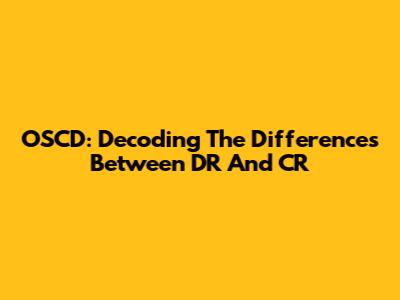 OSCD: Decoding The Differences Between DR And CR