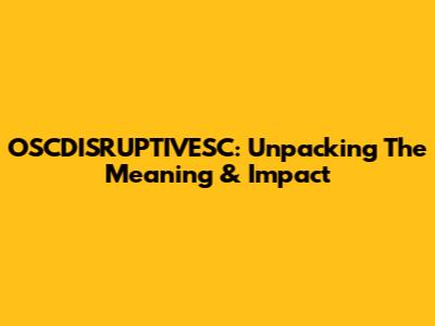 OSCDISRUPTIVESC: Unpacking The Meaning & Impact