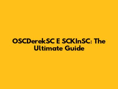 OSCDerekSC E SCKInSC: The Ultimate Guide