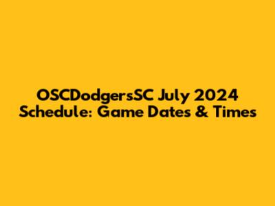 OSCDodgersSC July 2024 Schedule: Game Dates & Times
