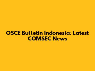 OSCE Bulletin Indonesia: Latest COMSEC News