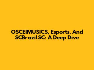 OSCEIMUSICS, Esports, And SCBrazilSC: A Deep Dive