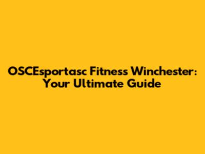 OSCEsportasc Fitness Winchester: Your Ultimate Guide