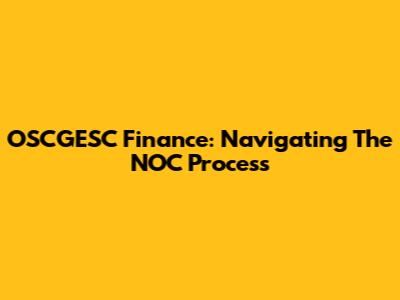 OSCGESC Finance: Navigating The NOC Process