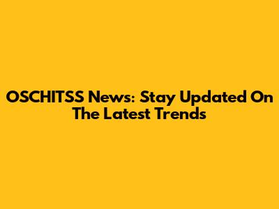 OSCHITSS News: Stay Updated On The Latest Trends