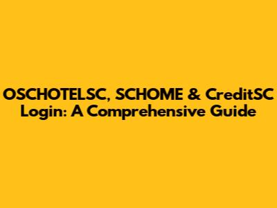 OSCHOTELSC, SCHOME & CreditSC Login: A Comprehensive Guide
