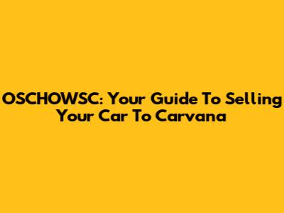 OSCHOWSC: Your Guide To Selling Your Car To Carvana