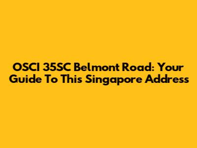 OSCI 35SC Belmont Road: Your Guide To This Singapore Address