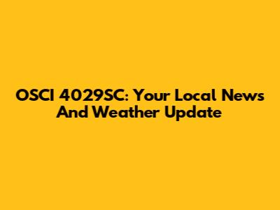 OSCI 4029SC: Your Local News And Weather Update