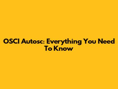 OSCI Autosc: Everything You Need To Know