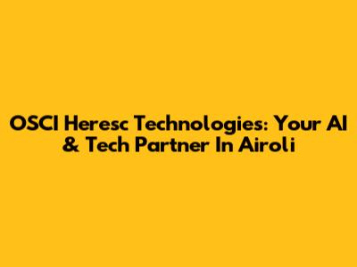 OSCI Heresc Technologies: Your AI & Tech Partner In Airoli