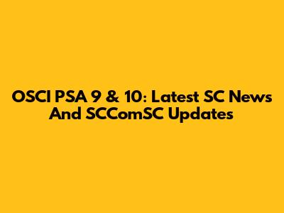 OSCI PSA 9 & 10: Latest SC News And SCComSC Updates
